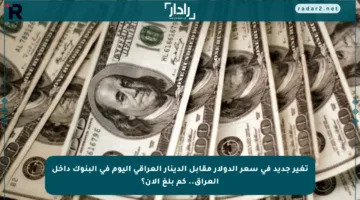 تغير جديد في سعر الدولار مقابل الدينار العراقي اليوم في البنوك داخل العراق.. كم بلغ الآن؟